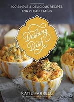 Dashing Dish: 100 Simple And Delicious Recipes For Clean Eating