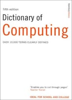 Dictionary Of Computing: Over 10,000 Terms Clearly Defined