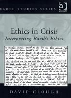 Ethics In Crisis: Interpreting Barth’S Ethics