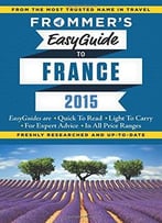 Frommer’S Easyguide To France 2015