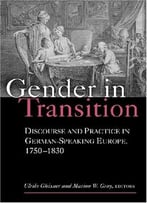 Gender In Transition: Discourse And Practice In German-Speaking Europe 1750-1830 By Ulrike Gleixner