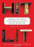 Hit Lit: Cracking The Code Of The Twentieth Century’S Biggest Bestsellers