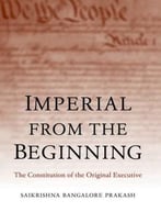 Imperial From The Beginning: The Constitution Of The Original Executive
