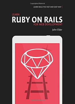 Learn Ruby On Rails For Web Development: Learn Rails The Fast And Easy Way