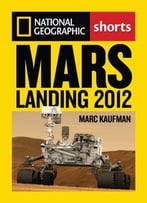 Mars Landing 2012: Inside The Nasa Curiosity Mission By Marc Kaufman