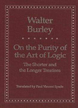 On The Purity Of The Art Of Logic: The Shorter And The Longer Treatises By Walter Burley