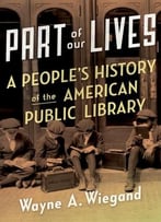Part Of Our Lives: A People’S History Of The American Public Library