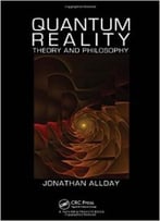 Quantum Reality: Theory And Philosophy