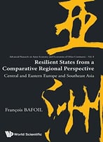 Resilient States From A Comparative Regional Perspective: Central And Eastern Europe And Southeast Asia (Volume 8)