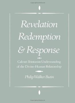 Revelation, Redemption, And Response: Calvin’S Trinitarian Understanding Of The Divine-Human Relationship
