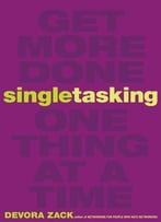 Singletasking: Get More Done-One Thing At A Time