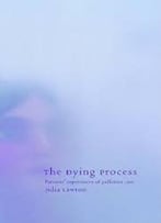 The Dying Process: Patients’ Experiences Of Palliative Care By Julia Lawton