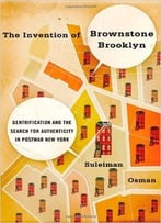The Invention Of Brownstone Brooklyn: Gentrification And The Search For Authenticity In Postwar New York