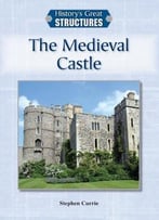 The Medieval Castle (History’S Great Structures)