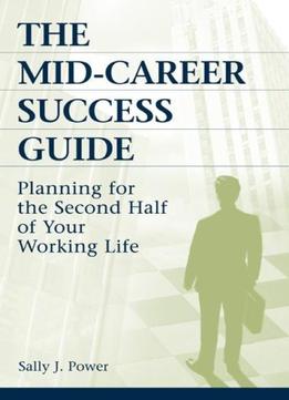 The Mid-Career Success Guide: Planning For The Second Half Of Your Working Life