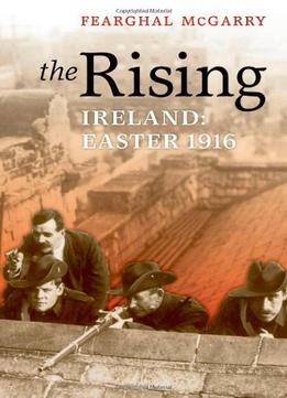 The Rising: Ireland: Easter 1916