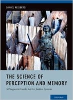 The Science Of Perception And Memory: A Pragmatic Guide For The Justice System