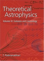 Theoretical Astrophysics: Volume 3, Galaxies And Cosmology