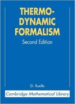 Thermodynamic Formalism: The Mathematical Structure Of Equilibrium Statistical Mechanics By David Ruelle