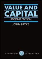 Value And Capital: An Inquiry Into Some Fundamental Principles Of Economic Theory By J. R. Hick