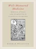 Well-Mannered Medicine: Medical Ethics And Etiquette In Classical Ayurveda