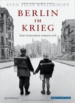 Berlin Im Krieg: Eine Generation Erinnert Sich