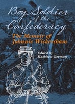 Boy Soldier Of The Confederacy: The Memoir Of Johnnie Wickersham