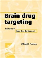 Brain Drug Targeting: The Future Of Brain Drug Development By William M. Pardridge