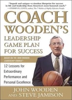 Coach Wooden’S Leadership Game Plan For Success: 12 Lessons For Extraordinary Performance And Personal Excellence