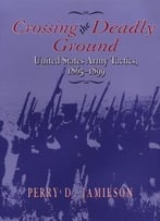 Crossing The Deadly Ground: United States Army Tactics, 1865-1899