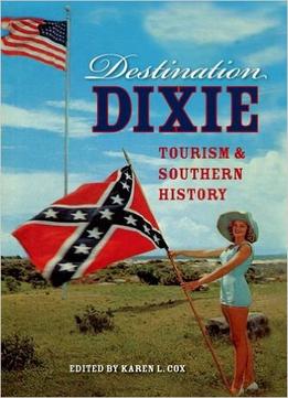 Destination Dixie: Tourism And Southern History