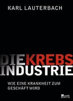 Die Krebs-Industrie: Wie Eine Krankheit Deutschland Erobert