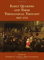 Early Quakers And Their Theological Thought: 1647-1723