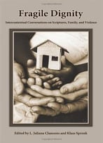 Fragile Dignity: Intercontextual Conversations On Scriptures, Family, And Violence