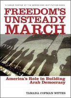 Freedom’S Unsteady March: America’S Role In Building Arab Democracy