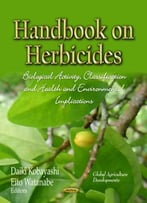 Handbook On Herbicides: Biological Activity, Classification And Health Environmental Implications