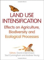 Land Use Intensification: Effects On Agriculture, Biodiversity And Ecological Processes