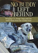 No Buddy Left Behind: Bringing U.S. Troops’ Dogs And Cats Safely Home From The Combat Zone By Terri Crisp