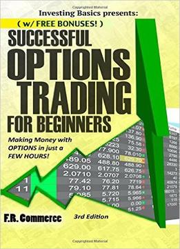 Options Trading Successfully For Beginners: Making Money With Options In Just A Few Hours!, 3 Edition
