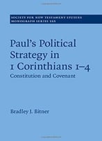 Paul’S Political Strategy In 1 Corinthians 1-4: Volume 163: Constitution And Covenant