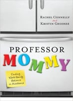 Professor Mommy: Finding Work-Family Balance In Academia