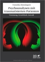 Psychoanalysen Mit Traumatisierten Patienten: Trennung, Krankheit, Gewalt