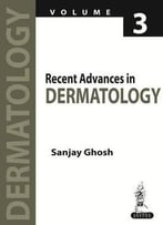 Recent Advances In Dermatology: 3 By Sanjay Ghosh