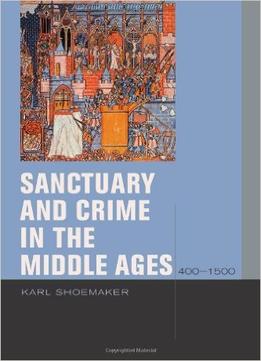Sanctuary And Crime In The Middle Ages, 400-1500