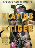Slaying The Tiger: A Year Inside The Ropes On The New Pga Tour