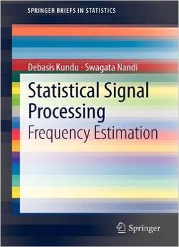 Statistical Signal Processing: Frequency Estimation By Debasis Kundu, Swagata Nandi