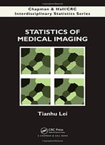 Statistics Of Medical Imaging (Chapman & Hall/Crc Interdisciplinary Statistics) By Tianhu Lei