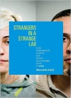 Strangers In A Strange Lab: How Personality Shapes Our Initial Encounters With Others By William Ickes