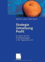 Strategie – Umsetzung – Profit: So Setzen Sie Ihre Vertriebsstrategien In Der Tagespraxis Um!