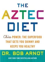 The Aztec Diet: Chia Power: The Superfood That Gets You Skinny And Keeps You Healthy